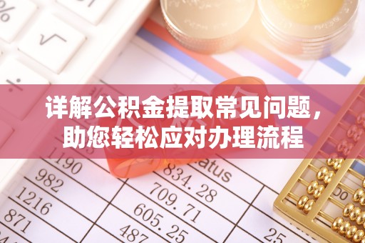 崇州详解公积金提取常见问题，助您轻松应对办理流程