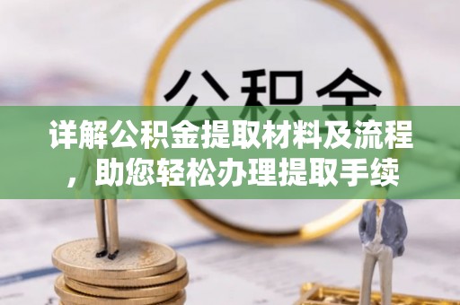 崇州详解公积金提取材料及流程，助您轻松办理提取手续