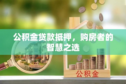 崇州公积金贷款抵押，购房者的智慧之选