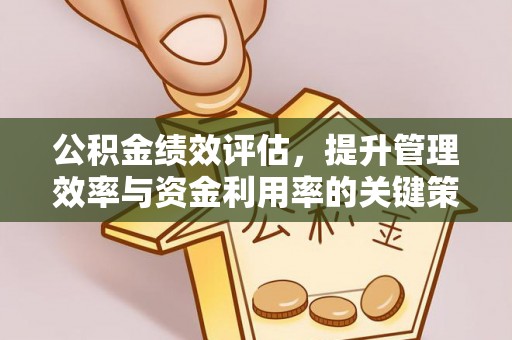 崇州公积金绩效评估，提升管理效率与资金利用率的关键策略