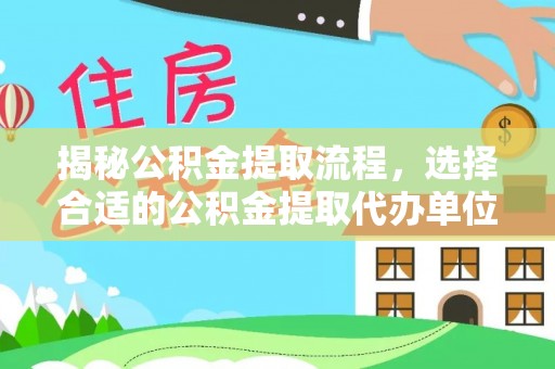 崇州揭秘公积金提取流程，选择合适的公积金提取代办单位至关重要