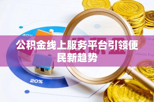崇州公积金线上服务平台引领便民新趋势