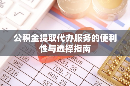 崇州公积金提取代办服务的便利性与选择指南