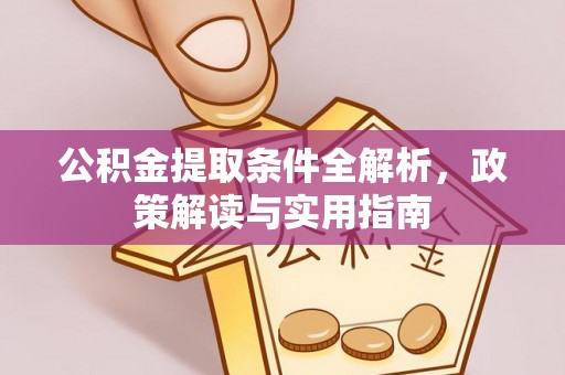 崇州公积金提取条件全解析，政策解读与实用指南