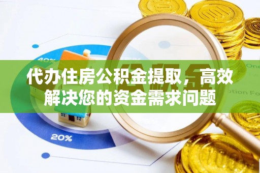 崇州代办住房公积金提取，高效解决您的资金需求问题