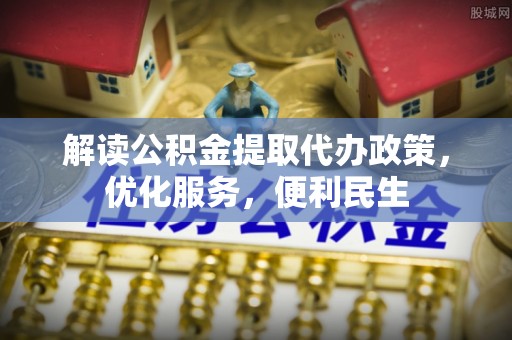 崇州解读公积金提取代办政策，优化服务，便利民生