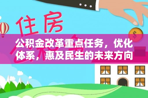 崇州公积金改革重点任务，优化体系，惠及民生的未来方向