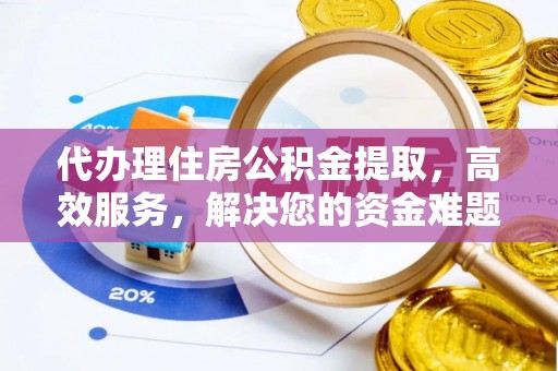 崇州代办理住房公积金提取，高效服务，解决您的资金难题