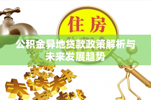 崇州公积金异地贷款政策解析与未来发展趋势