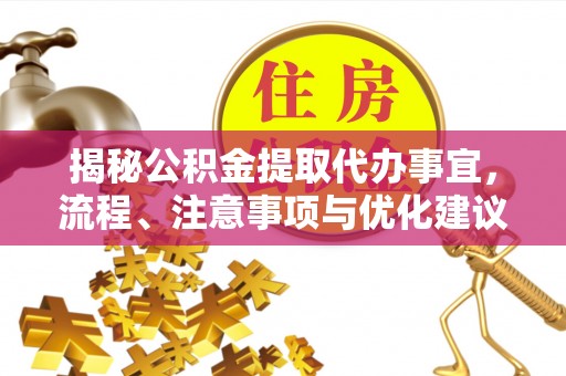 崇州揭秘公积金提取代办事宜，流程、注意事项与优化建议