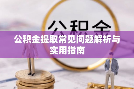 崇州公积金提取常见问题解析与实用指南