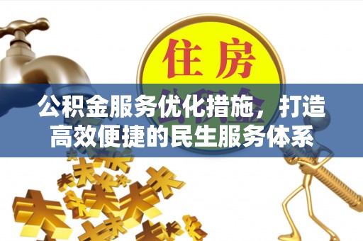 崇州公积金服务优化措施，打造高效便捷的民生服务体系