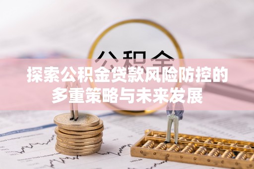崇州探索公积金贷款风险防控的多重策略与未来发展