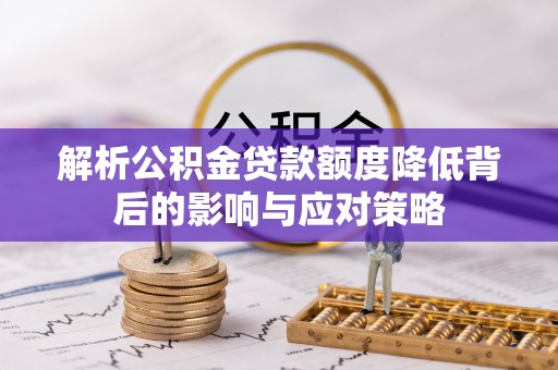 崇州解析公积金贷款额度降低背后的影响与应对策略