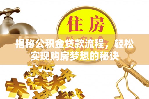 崇州揭秘公积金贷款流程，轻松实现购房梦想的秘诀