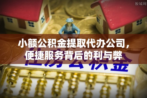 崇州小额公积金提取代办公司，便捷服务背后的利与弊