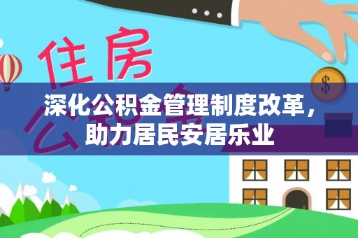 崇州深化公积金管理制度改革，助力居民安居乐业