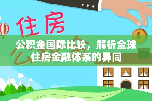 崇州公积金国际比较，解析全球住房金融体系的异同