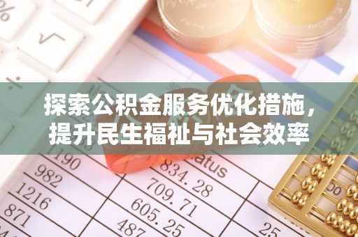 崇州探索公积金服务优化措施，提升民生福祉与社会效率