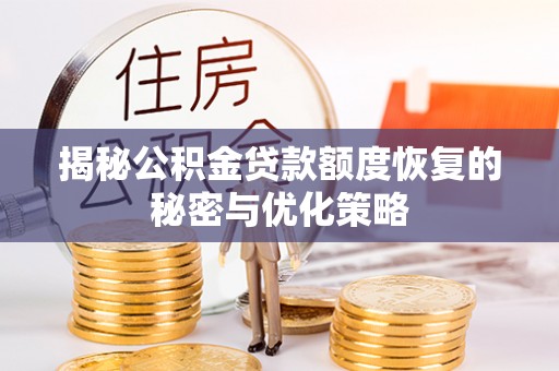 崇州揭秘公积金贷款额度恢复的秘密与优化策略