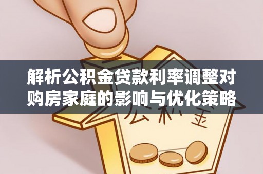 崇州解析公积金贷款利率调整对购房家庭的影响与优化策略