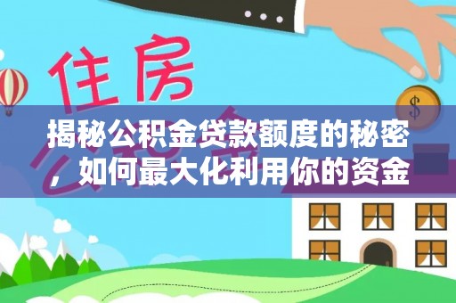 崇州揭秘公积金贷款额度的秘密，如何最大化利用你的资金