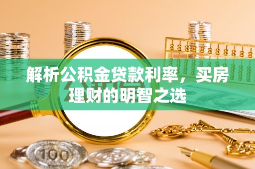 崇州解析公积金贷款利率，买房理财的明智之选