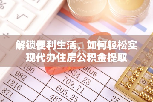 崇州解锁便利生活，如何轻松实现代办住房公积金提取