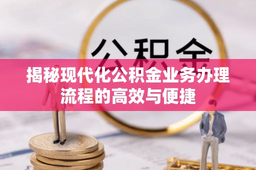 崇州揭秘现代化公积金业务办理流程的高效与便捷