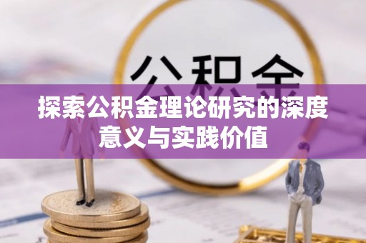 崇州探索公积金理论研究的深度意义与实践价值
