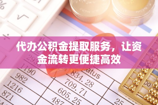 崇州代办公积金提取服务，让资金流转更便捷高效