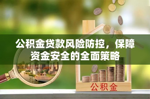 崇州公积金贷款风险防控，保障资金安全的全面策略
