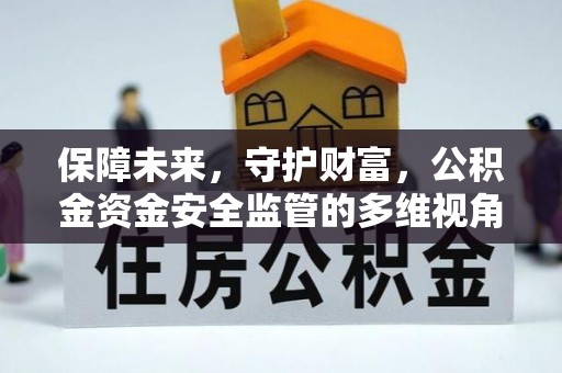 崇州保障未来，守护财富，公积金资金安全监管的多维视角