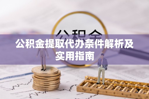 崇州公积金提取代办条件解析及实用指南