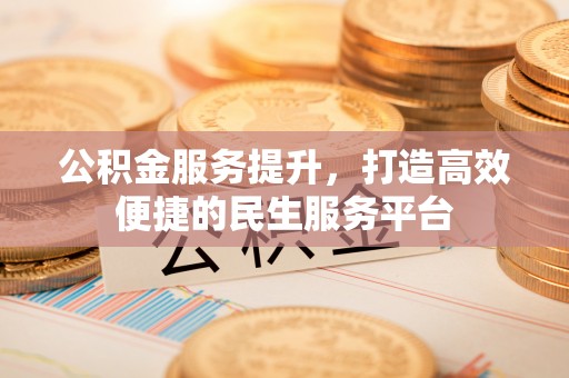 崇州公积金服务提升，打造高效便捷的民生服务平台