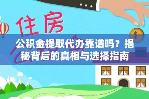 崇州公积金提取代办靠谱吗？揭秘背后的真相与选择指南