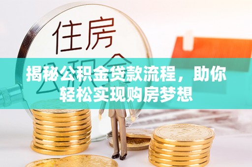 崇州揭秘公积金贷款流程，助你轻松实现购房梦想