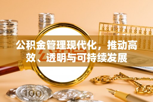崇州公积金管理现代化，推动高效、透明与可持续发展