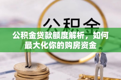 崇州公积金贷款额度解析，如何最大化你的购房资金
