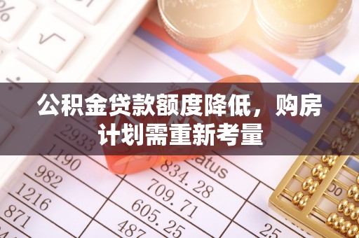 崇州公积金贷款额度降低，购房计划需重新考量