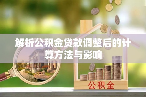 崇州解析公积金贷款调整后的计算方法与影响