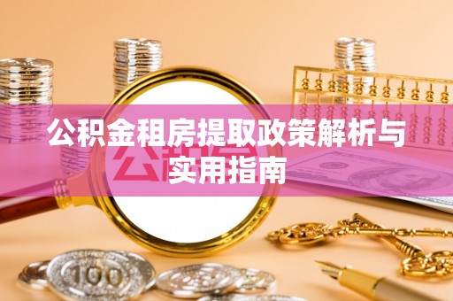 崇州公积金租房提取政策解析与实用指南