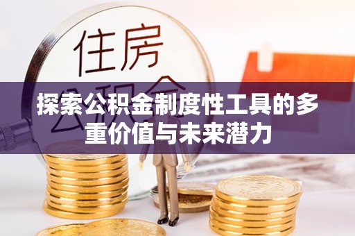 崇州探索公积金制度性工具的多重价值与未来潜力