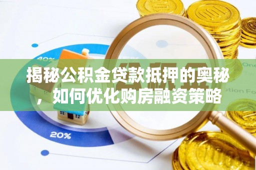崇州揭秘公积金贷款抵押的奥秘，如何优化购房融资策略