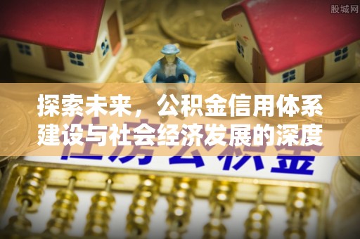 崇州探索未来，公积金信用体系建设与社会经济发展的深度融合