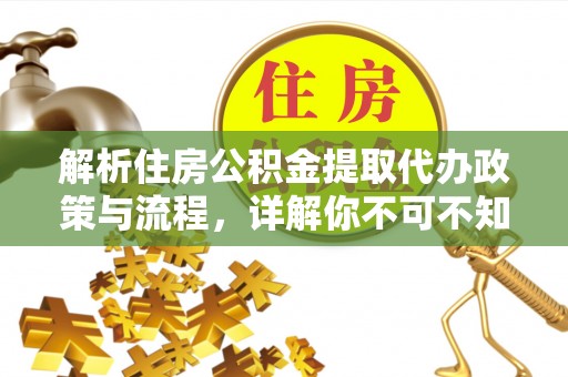 崇州解析住房公积金提取代办政策与流程，详解你不可不知的关键点