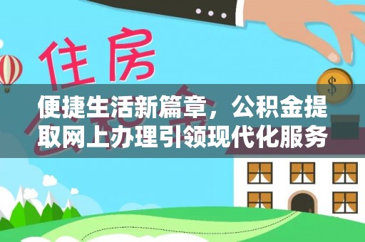 崇州便捷生活新篇章，公积金提取网上办理引领现代化服务