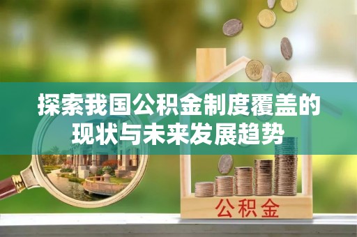 崇州探索我国公积金制度覆盖的现状与未来发展趋势