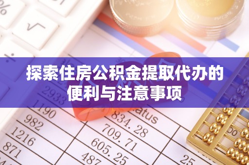 崇州探索住房公积金提取代办的便利与注意事项