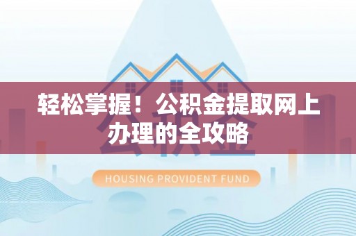崇州轻松掌握！公积金提取网上办理的全攻略